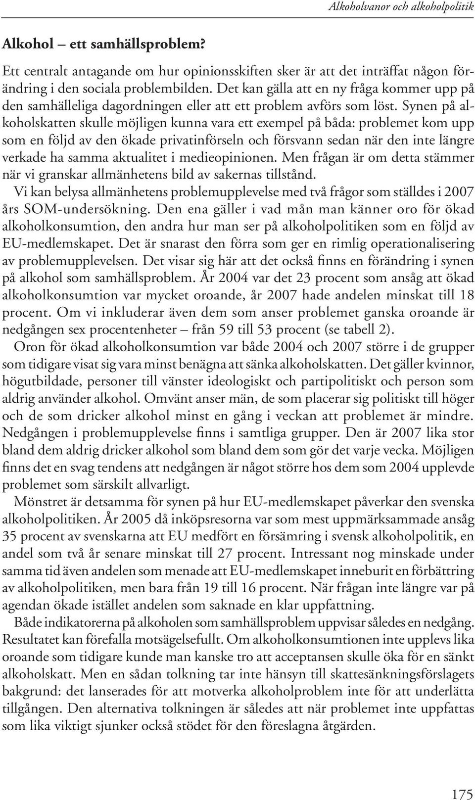 Synen på alkoholskatten skulle möjligen kunna vara ett exempel på båda: problemet kom upp som en följd av den ökade privatinförseln och försvann sedan när den inte längre verkade ha samma aktualitet