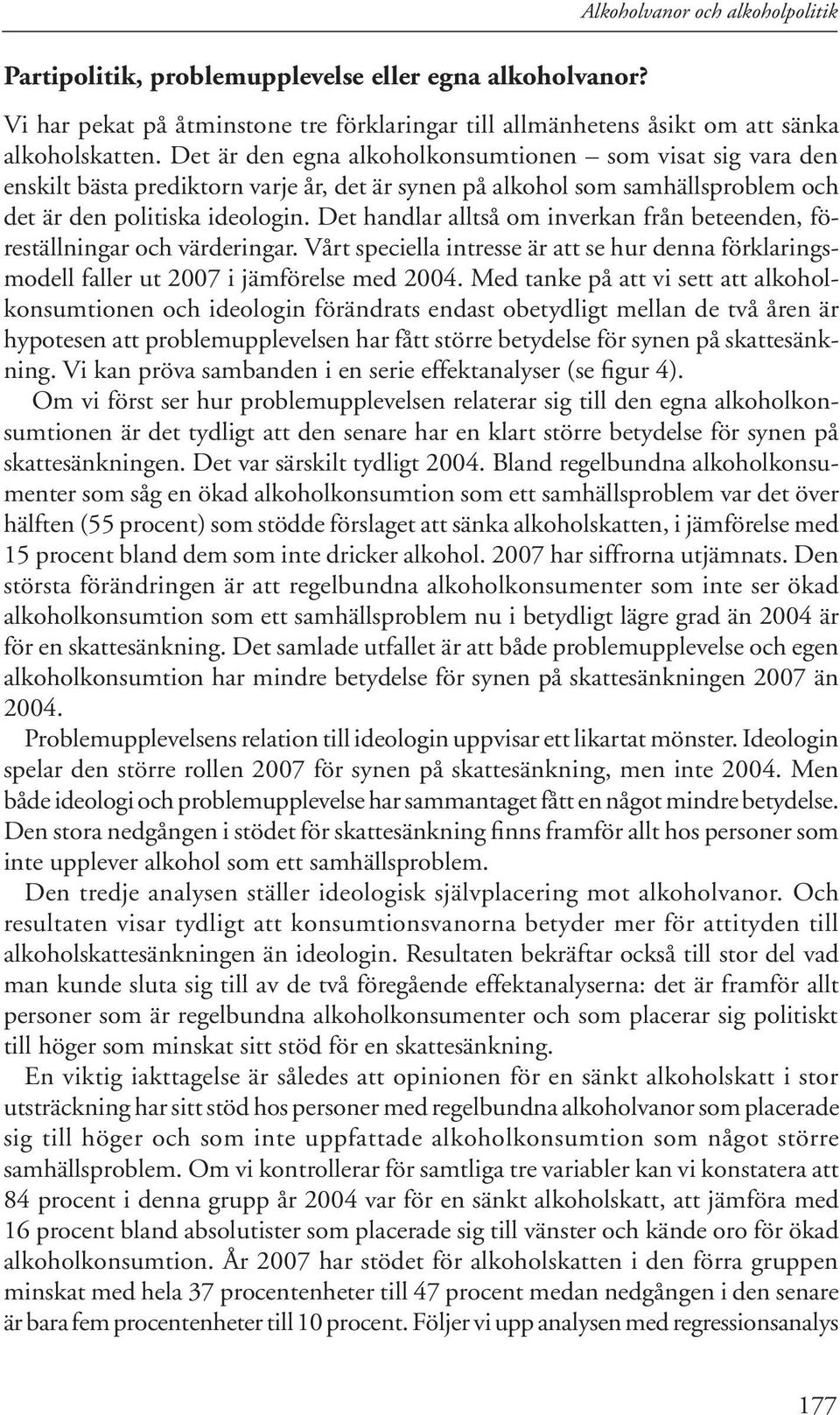 Det handlar alltså om inverkan från beteenden, föreställningar och värderingar. Vårt speciella intresse är att se hur denna förklaringsmodell faller ut 27 i jämförelse med 24.