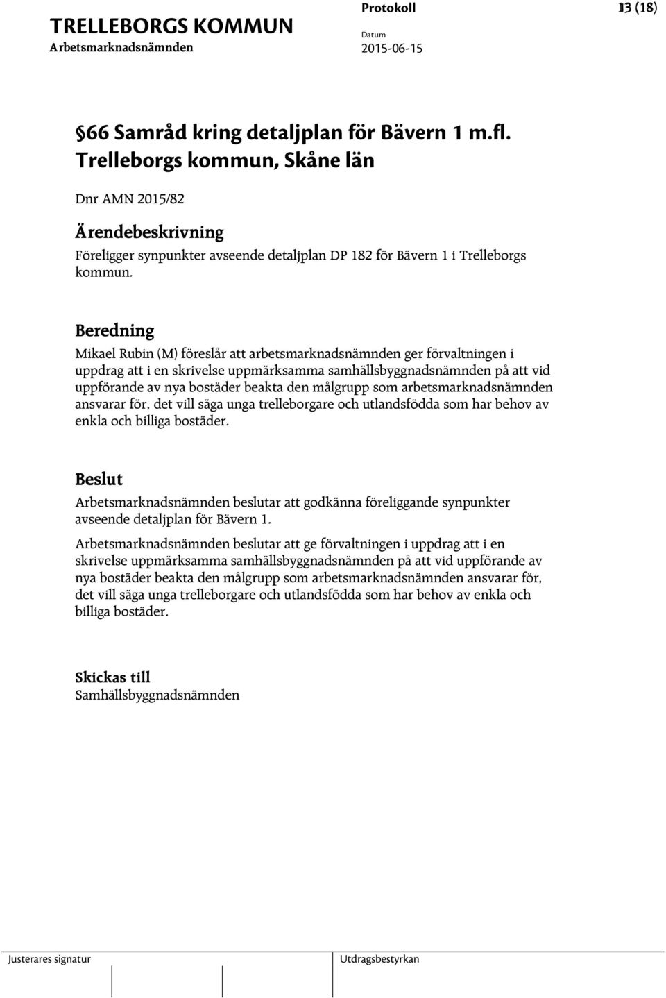 målgrupp som arbetsmarknadsnämnden ansvarar för, det vill säga unga trelleborgare och utlandsfödda som har behov av enkla och billiga bostäder.