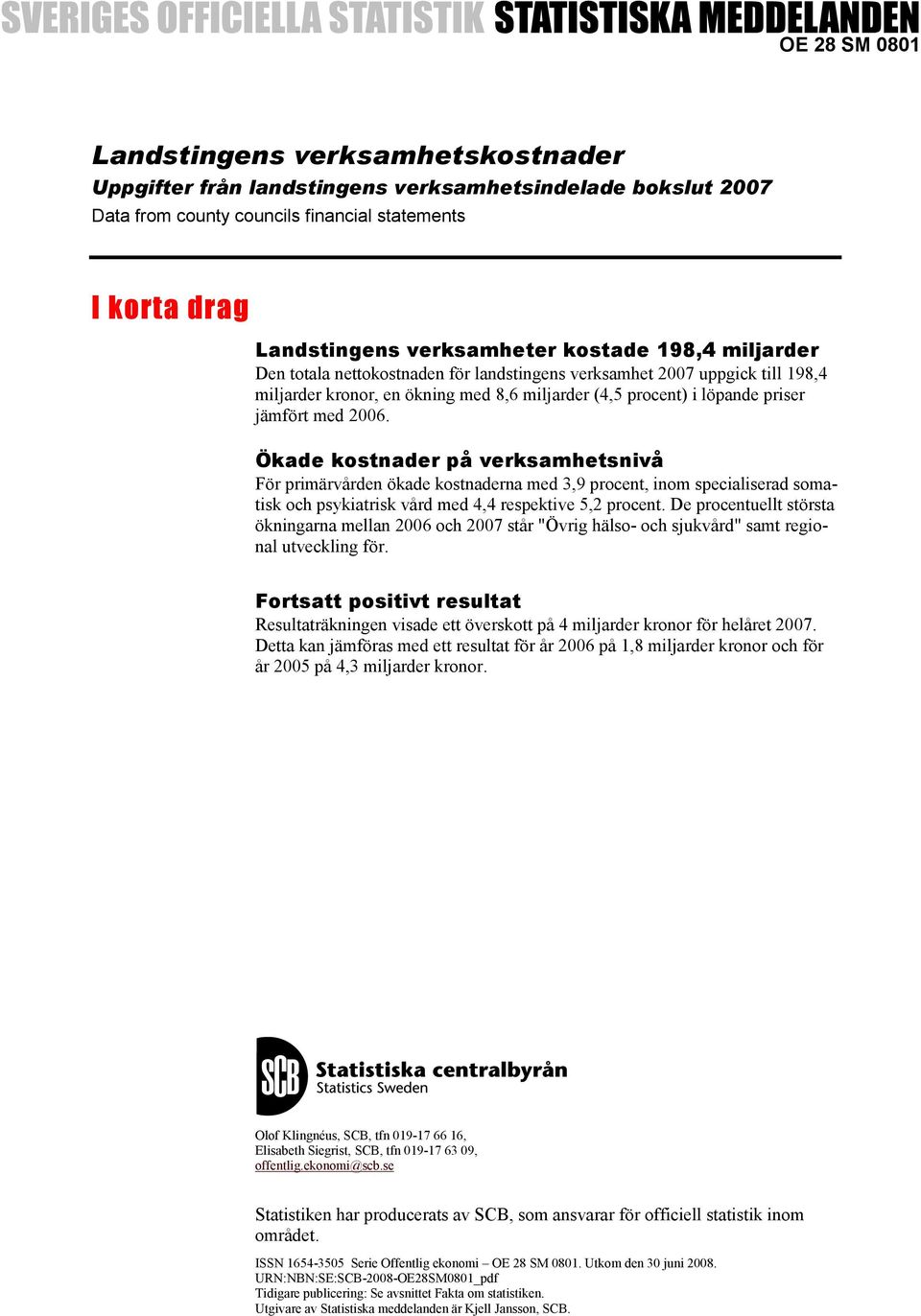 Ökade kostnader på verksamhetsnivå För primärvården ökade kostnaderna med 3,9 procent, inom specialiserad somatisk och psykiatrisk vård med 4,4 respektive 5,2 procent.