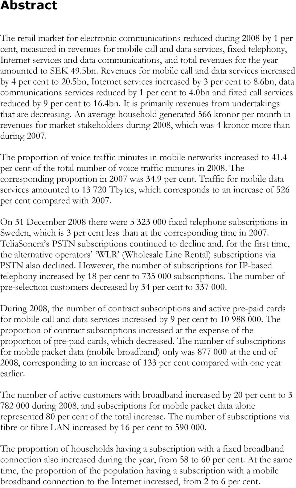 6bn, data communications services reduced by 1 per cent to 4.0bn and fixed call services reduced by 9 per cent to 16.4bn. It is primarily revenues from undertakings that are decreasing.