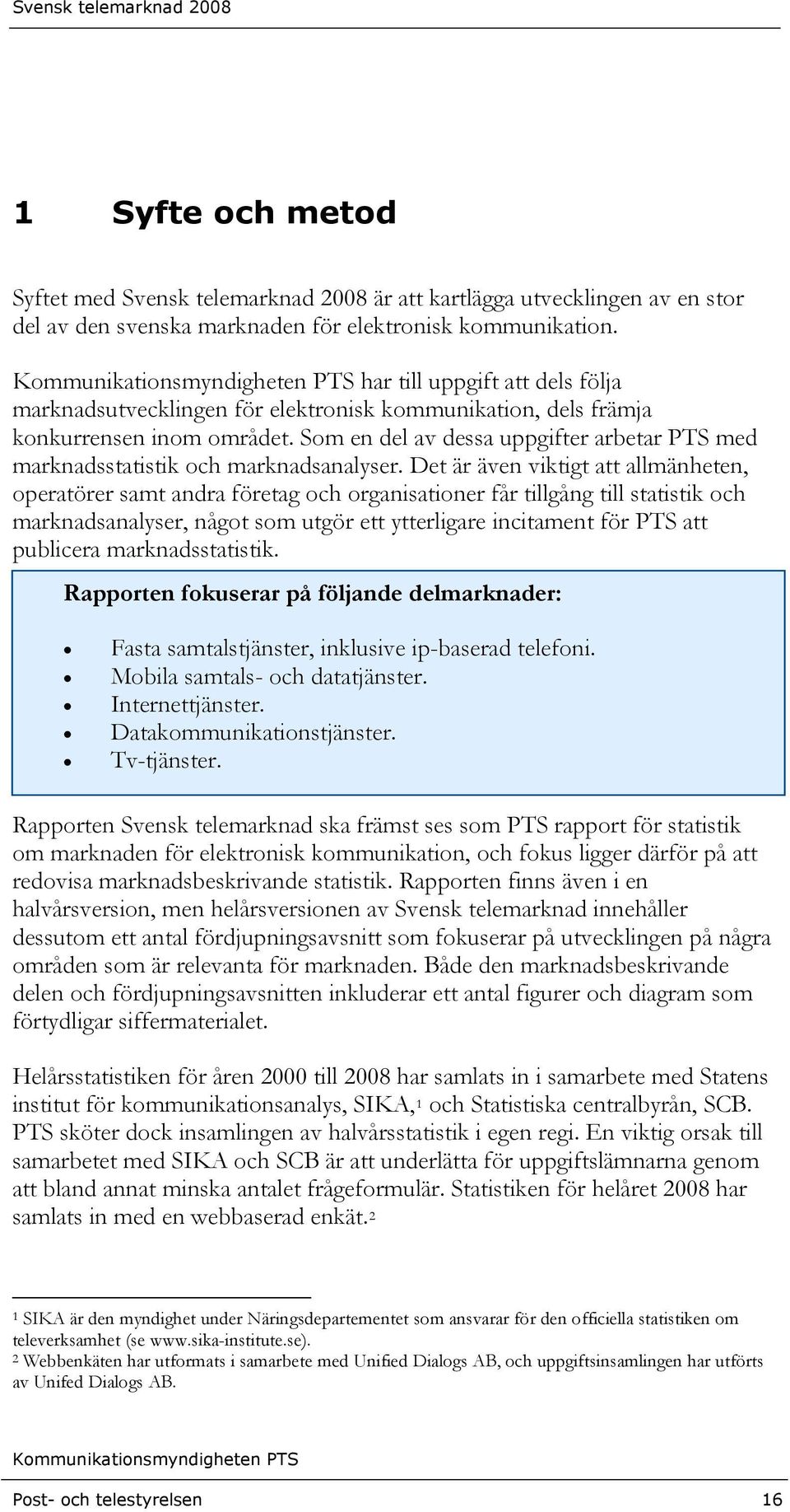 Som en del av dessa uppgifter arbetar PTS med marknadsstatistik och marknadsanalyser.