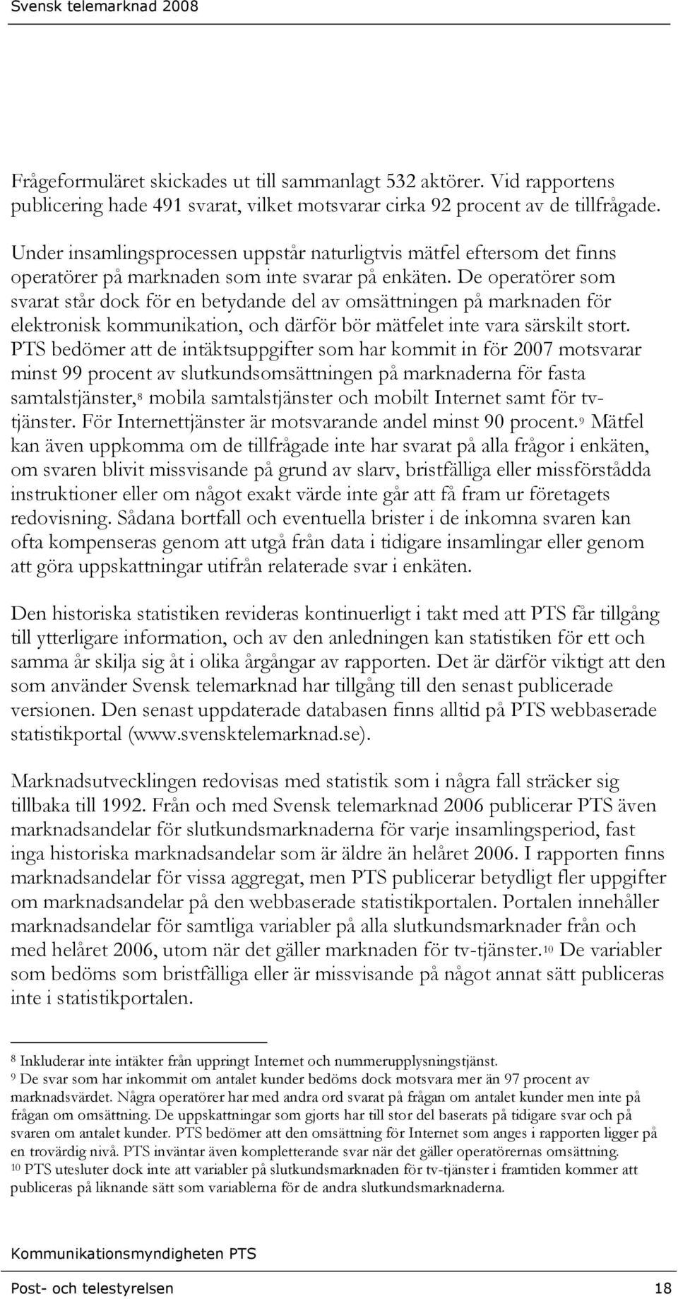 De operatörer som svarat står dock för en betydande del av omsättningen på marknaden för elektronisk kommunikation, och därför bör mätfelet inte vara särskilt stort.