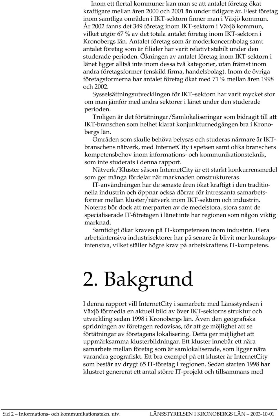 Antalet företag som är moderkoncernbolag samt antalet företag som är filialer har varit relativt stabilt under den studerade perioden.