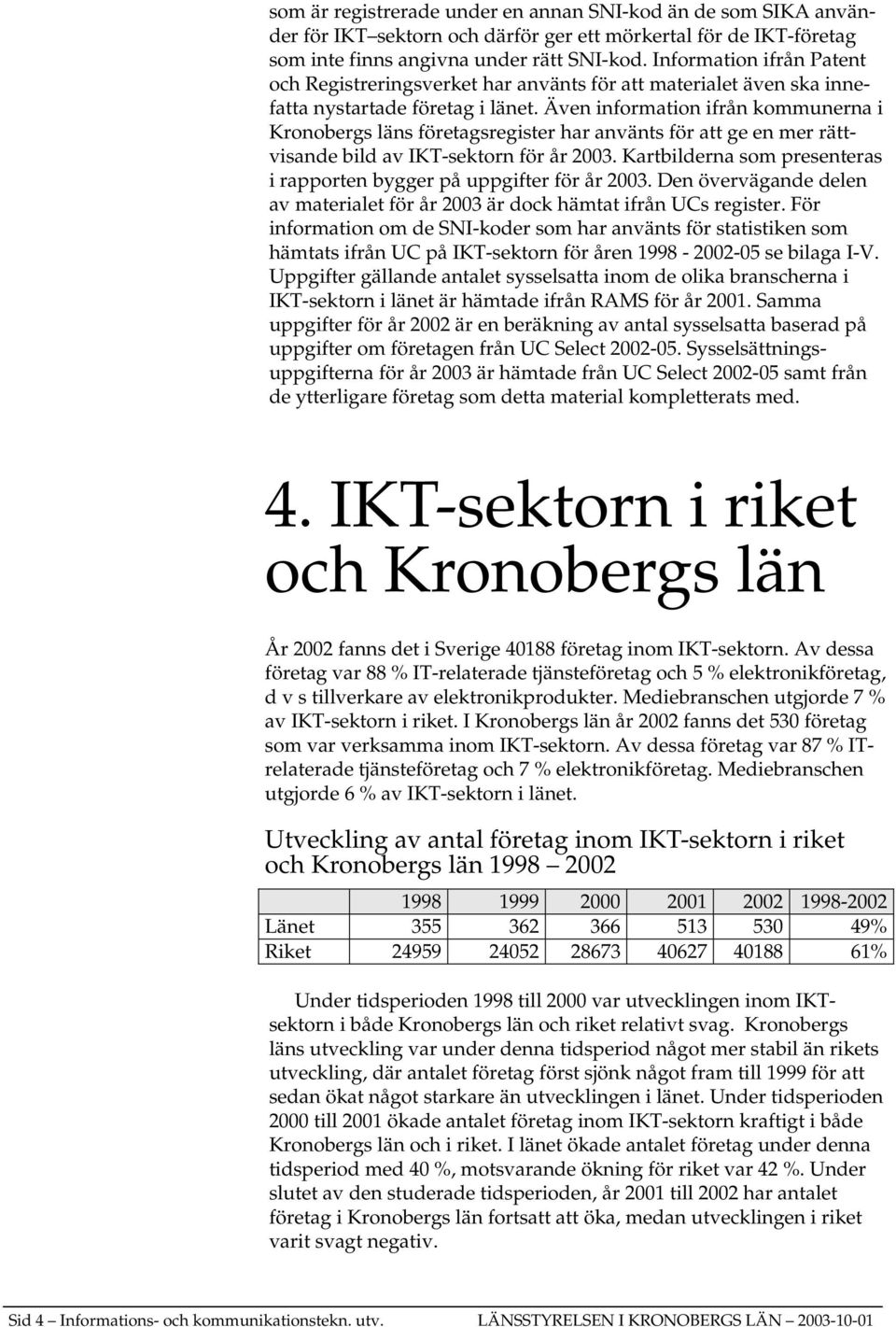 Även information ifrån kommunerna i Kronobergs läns företagsregister har använts för att ge en mer rättvisande bild av IKT-sektorn för år 2003.