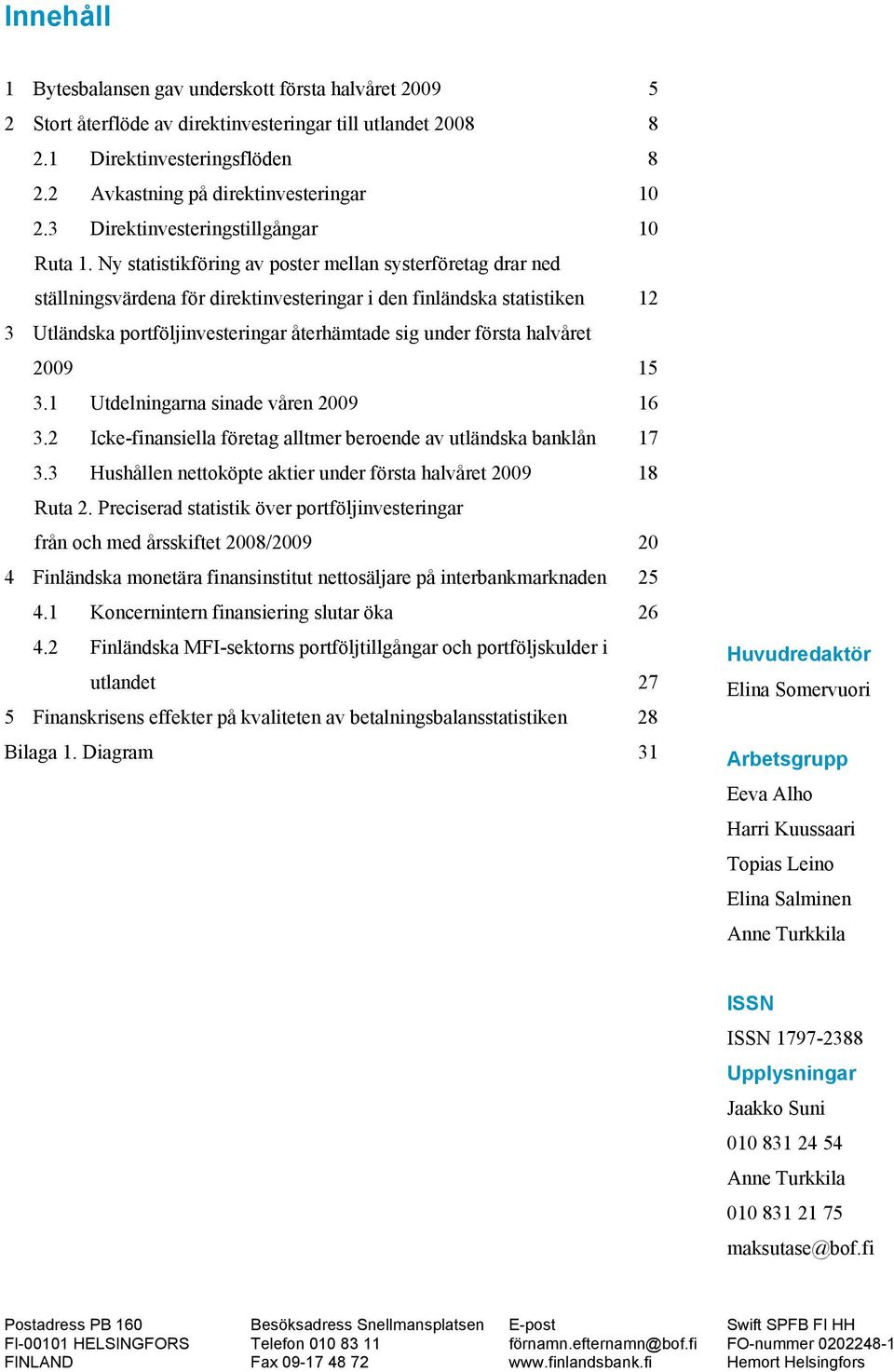 Ny statistikföring av poster mellan systerföretag drar ned ställningsvärdena för direktinvesteringar i den finländska statistiken 12 3 Utländska portföljinvesteringar återhämtade sig under första