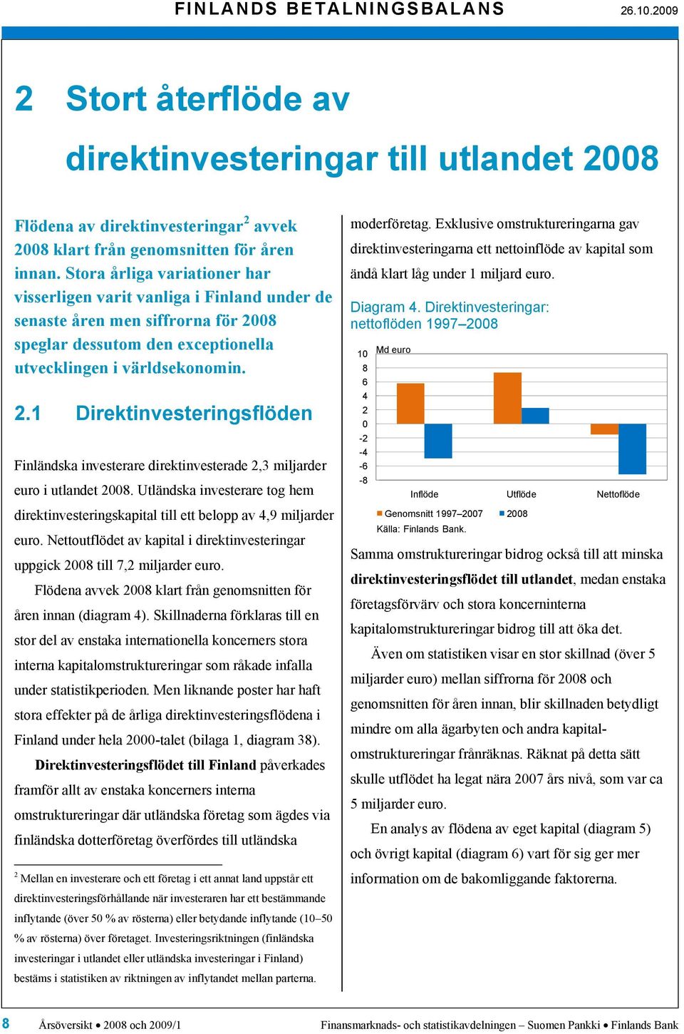 speglar dessutom den exceptionella utvecklingen i världsekonomin. 2.1 Direktinvesteringsflöden Finländska investerare direktinvesterade 2,3 miljarder euro i utlandet 28.