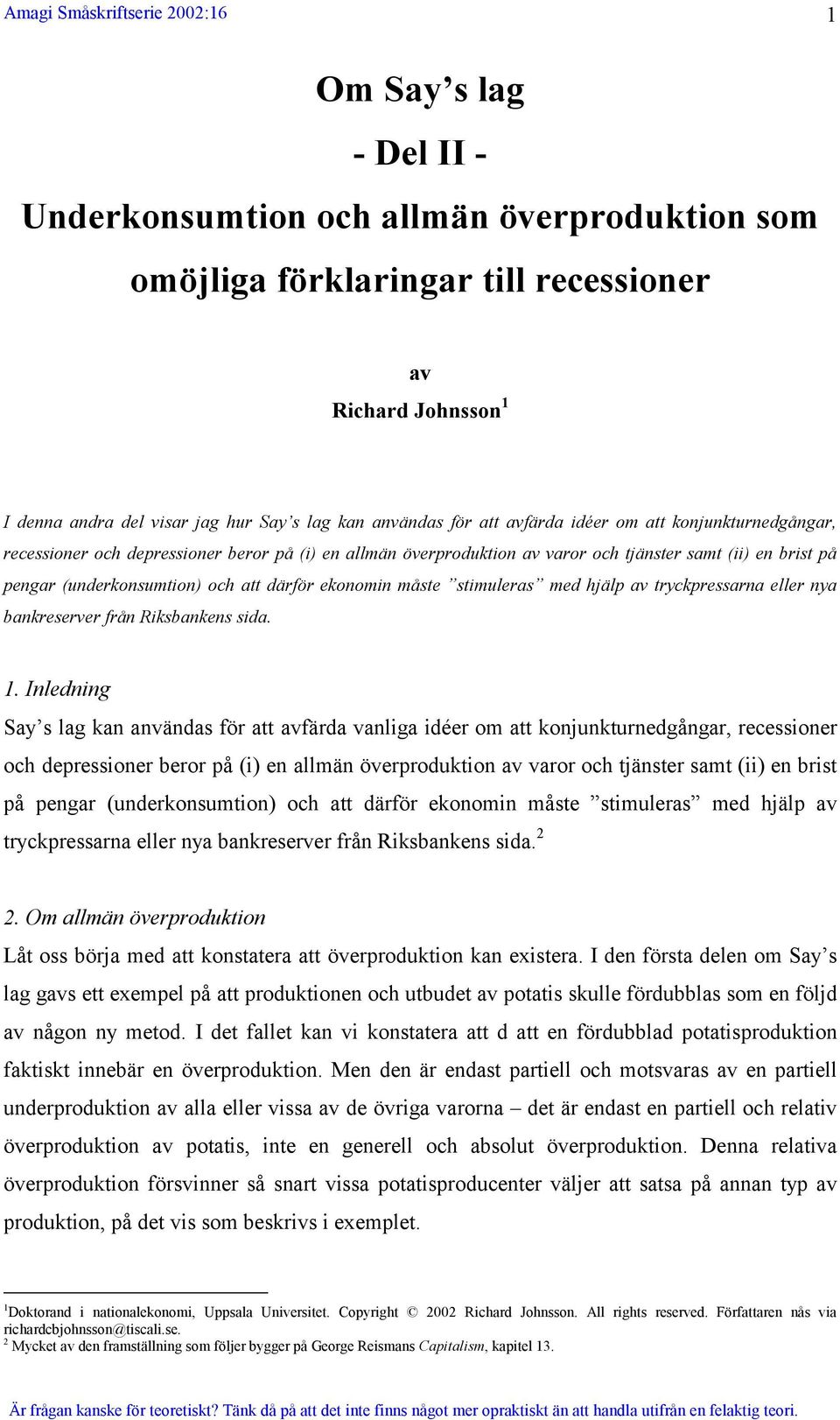 ekonomin måste stimuleras med hjälp av tryckpressarna eller nya bankreserver från Riksbankens sida. 1.