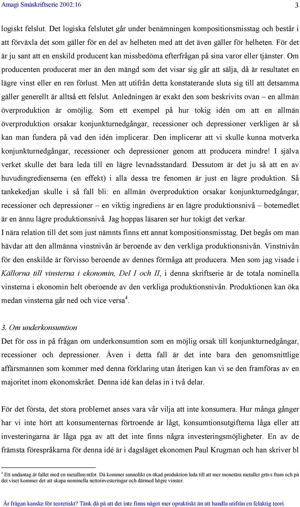 Om producenten producerat mer än den mängd som det visar sig går att sälja, då är resultatet en lägre vinst eller en ren förlust.