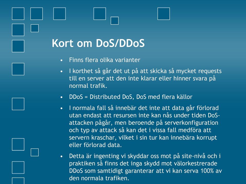 beroende på serverkonfiguration och typ av attack så kan det i vissa fall medföra att servern kraschar, vilket i sin tur kan innebära korrupt eller förlorad data.