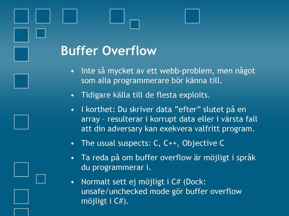 I korthet: Du skriver data efter slutet på en array resulterar i korrupt data eller i värsta fall att din adversary kan