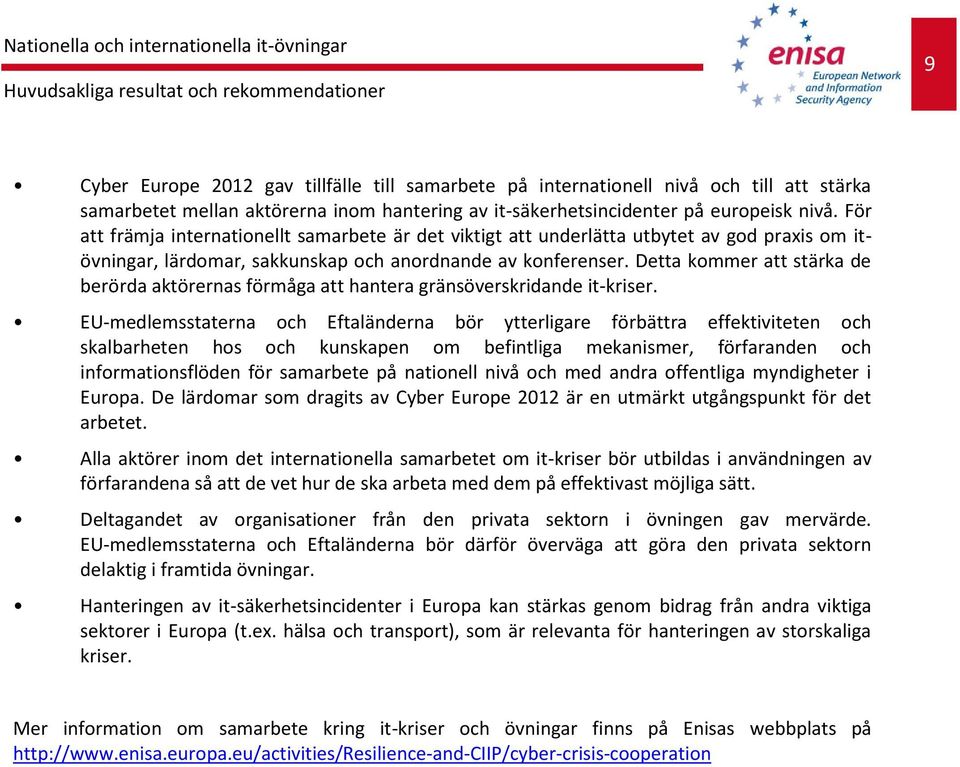 För att främja internationellt samarbete är det viktigt att underlätta utbytet av god praxis om itövningar, lärdomar, sakkunskap och anordnande av konferenser.