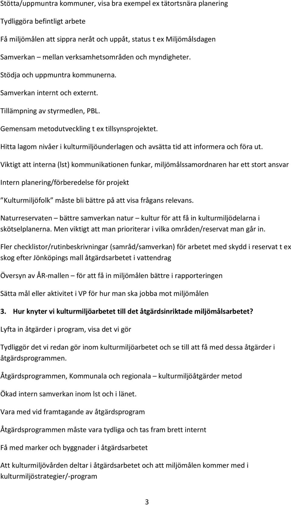 Hitta lagom nivåer i kulturmiljöunderlagen och avsätta tid att informera och föra ut.