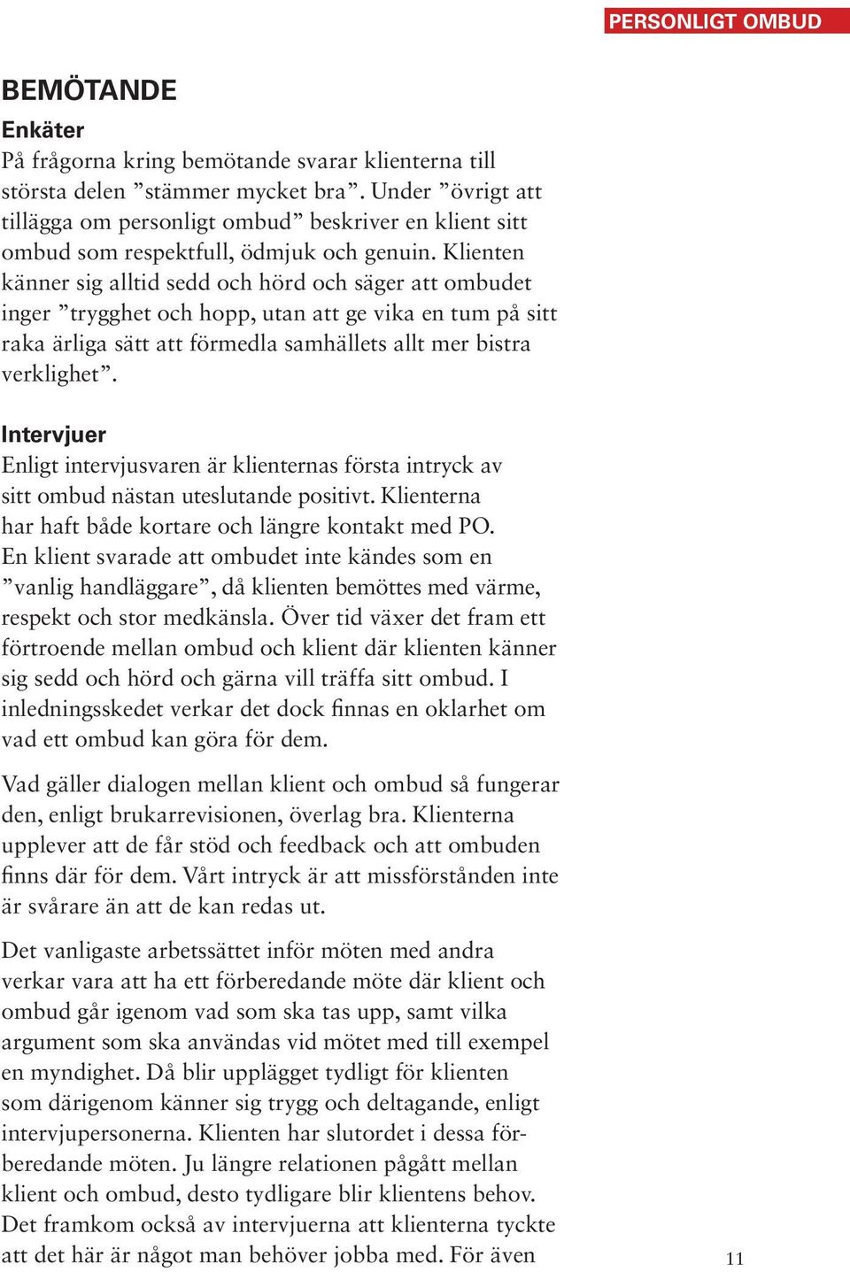 Klienten känner sig alltid sedd och hörd och säger att ombudet inger trygghet och hopp, utan att ge vika en tum på sitt raka ärliga sätt att förmedla samhällets allt mer bistra verklighet.