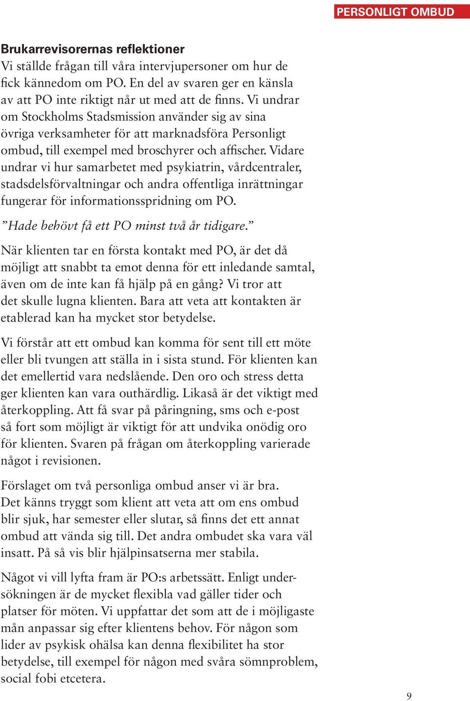 Vidare undrar vi hur samarbetet med psykiatrin, vårdcentraler, stadsdelsförvaltningar och andra offentliga inrättningar fungerar för informationsspridning om PO.