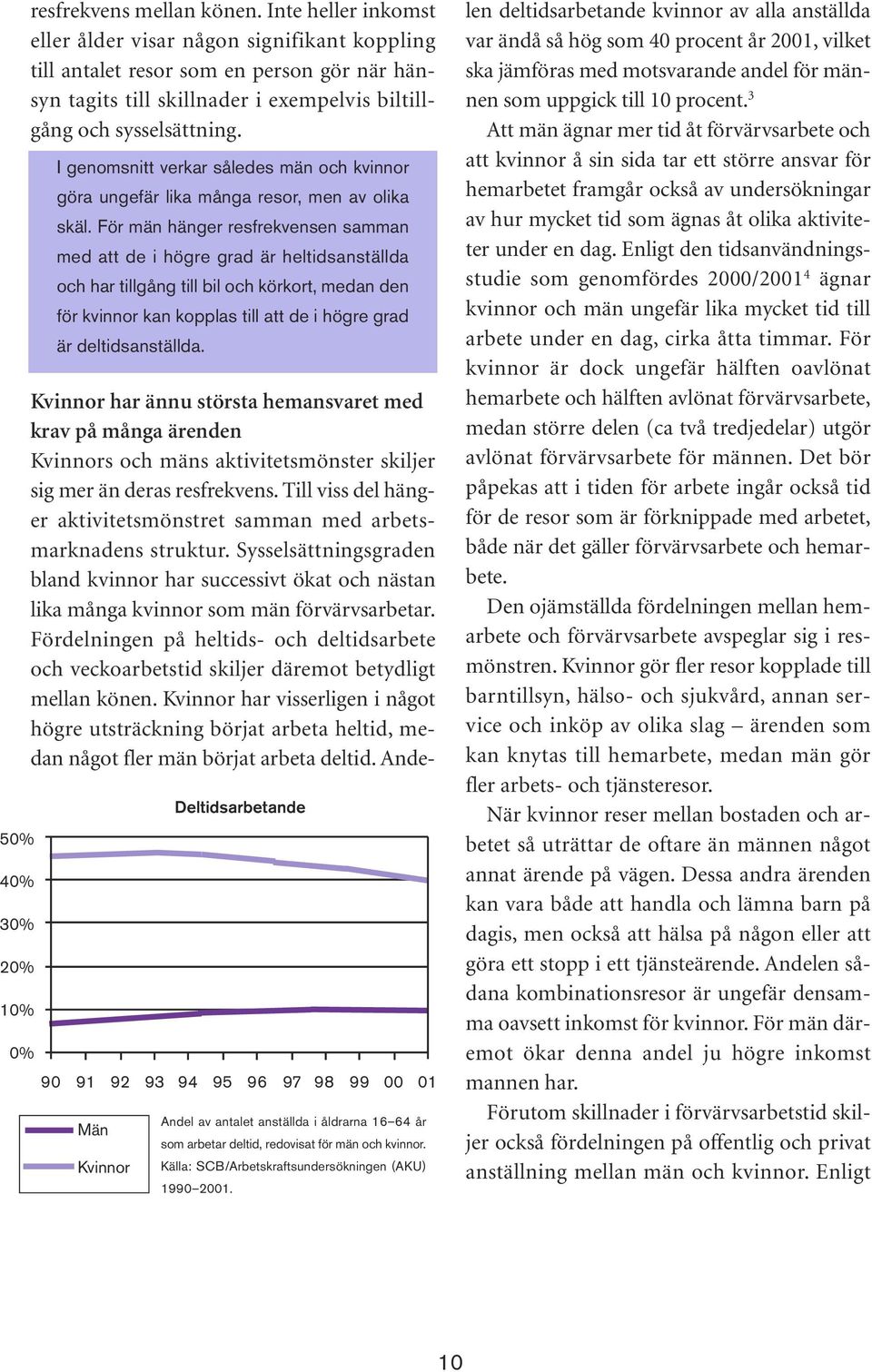 I genomsnitt verkar således män och kvinnor göra ungefär lika många resor, men av olika skäl.