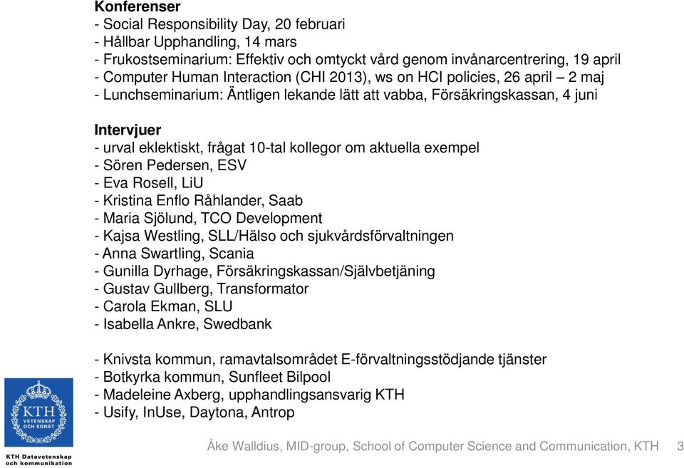 Sören Pedersen, ESV - Eva Rosell, LiU - Kristina Enflo Råhlander, Saab - Maria Sjölund, TCO Development - Kajsa Westling, SLL/Hälso och sjukvårdsförvaltningen - Anna Swartling, Scania - Gunilla