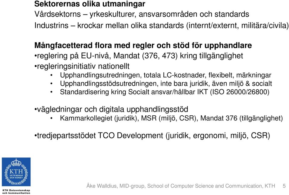 Upphandlingsstödsutredningen, inte bara juridik, även miljö & socialt Standardisering kring Socialt ansvar/hållbar IKT (ISO 26000/26800) vägledningar och digitala upphandlingsstöd