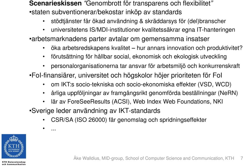 förutsättning för hållbar social, ekonomisk och ekologisk utveckling personalorganisationerna tar ansvar för arbetsmiljö och konkurrenskraft FoI-finansiärer, universitet och högskolor höjer