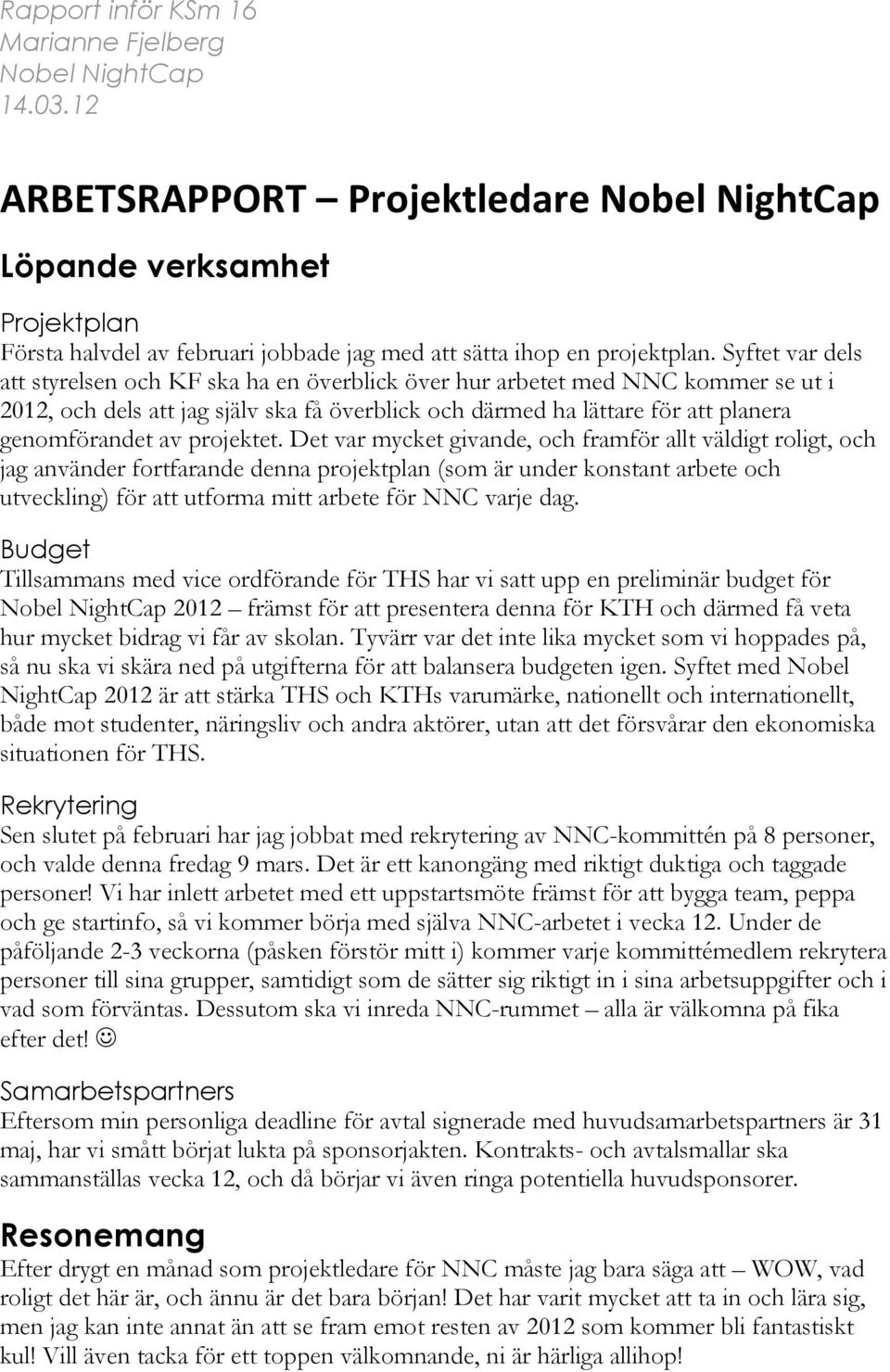 Syftet var dels att styrelsen och KF ska ha en överblick över hur arbetet med NNC kommer se ut i 2012, och dels att jag själv ska få överblick och därmed ha lättare för att planera genomförandet av