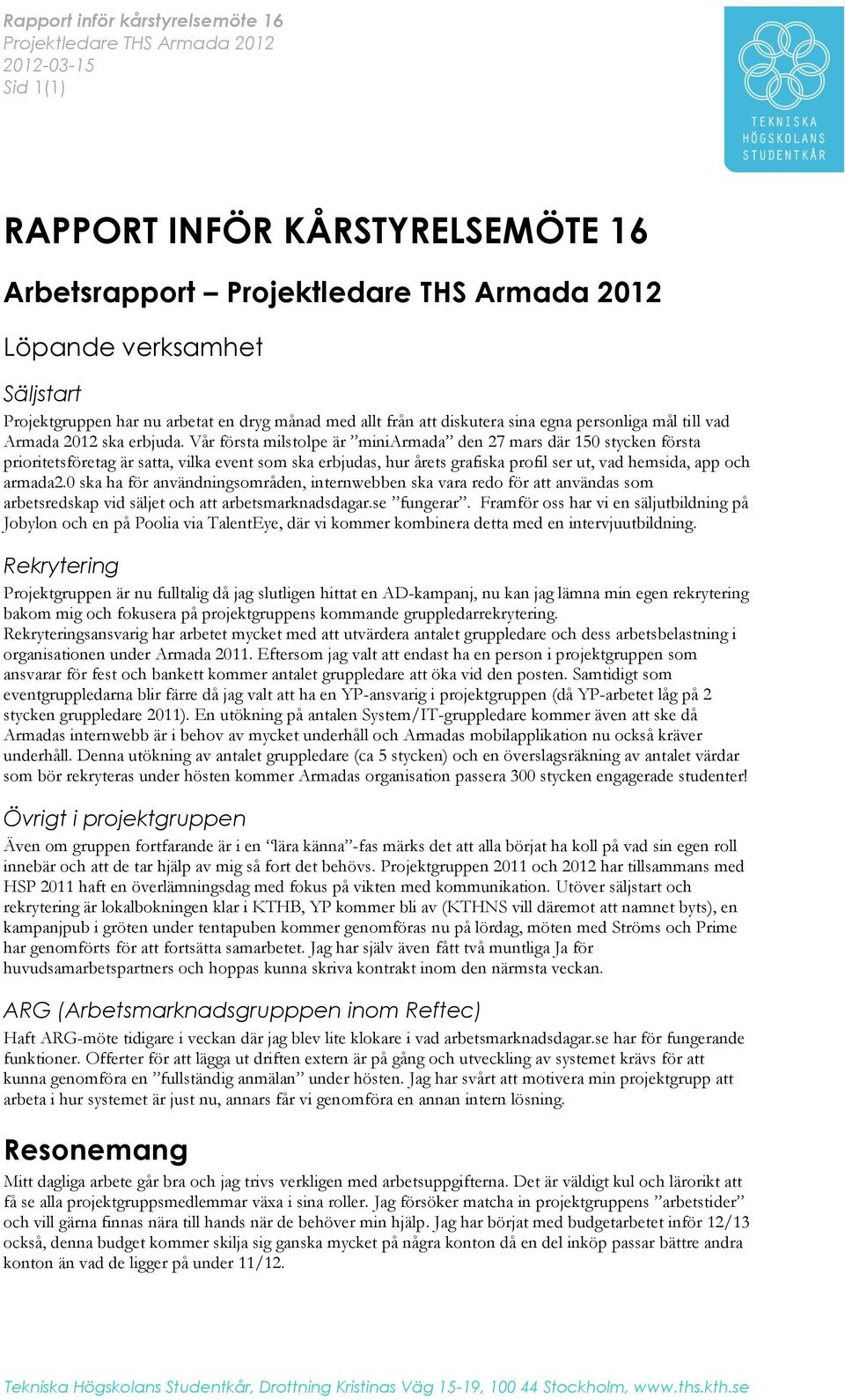 Vår första milstolpe är miniarmada den 27 mars där 150 stycken första prioritetsföretag är satta, vilka event som ska erbjudas, hur årets grafiska profil ser ut, vad hemsida, app och armada2.