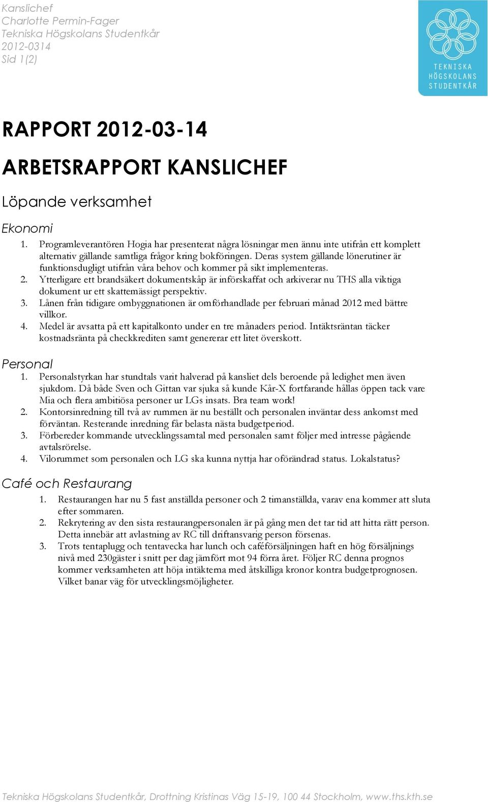 Deras system gällande lönerutiner är funktionsdugligt utifrån våra behov och kommer på sikt implementeras. 2.