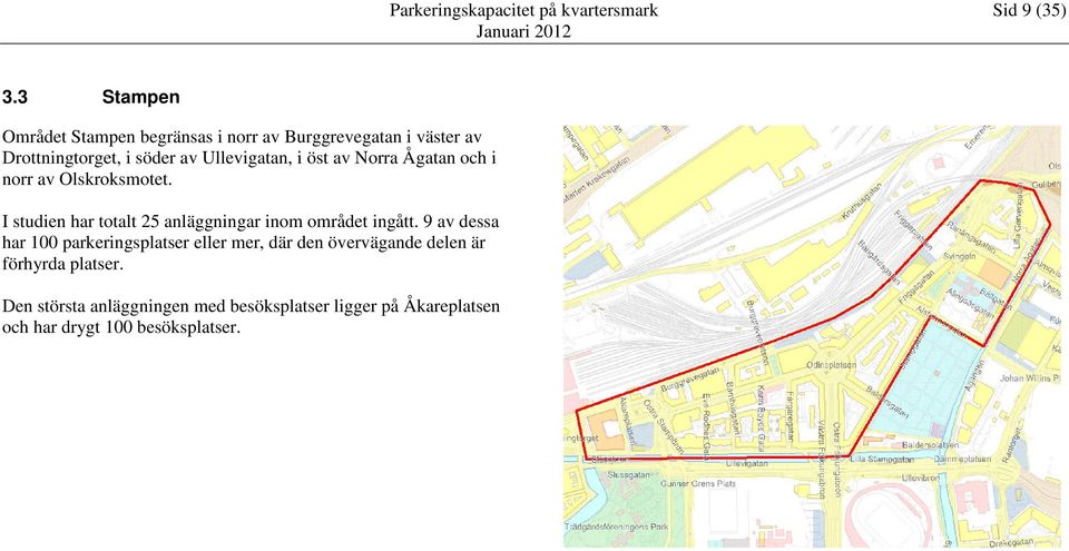 Ullevigatan, i öst av Norra Ågatan och i norr av Olskroksmotet.