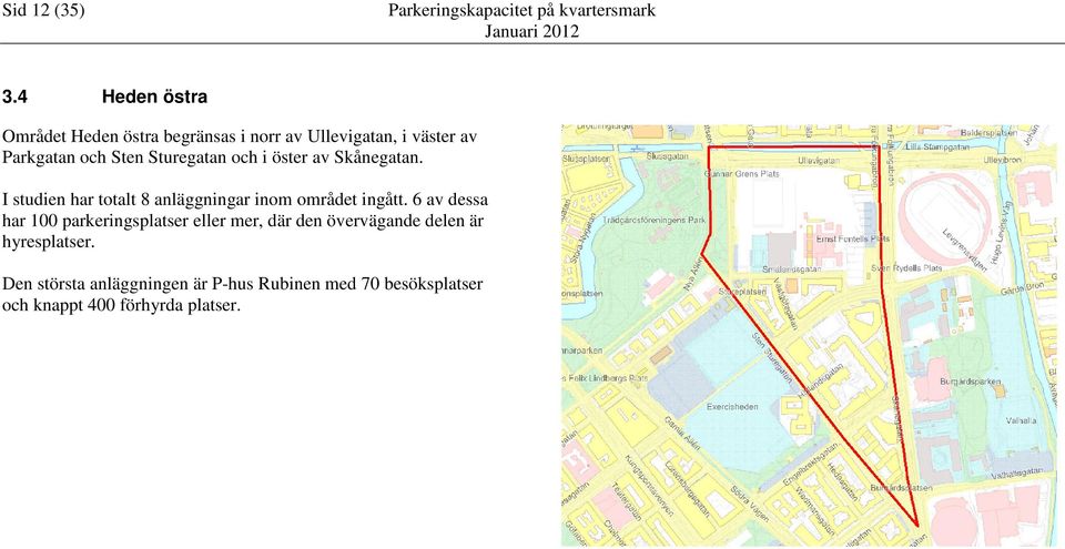 Sturegatan och i öster av Skånegatan. I studien har totalt 8 anläggningar inom området ingått.