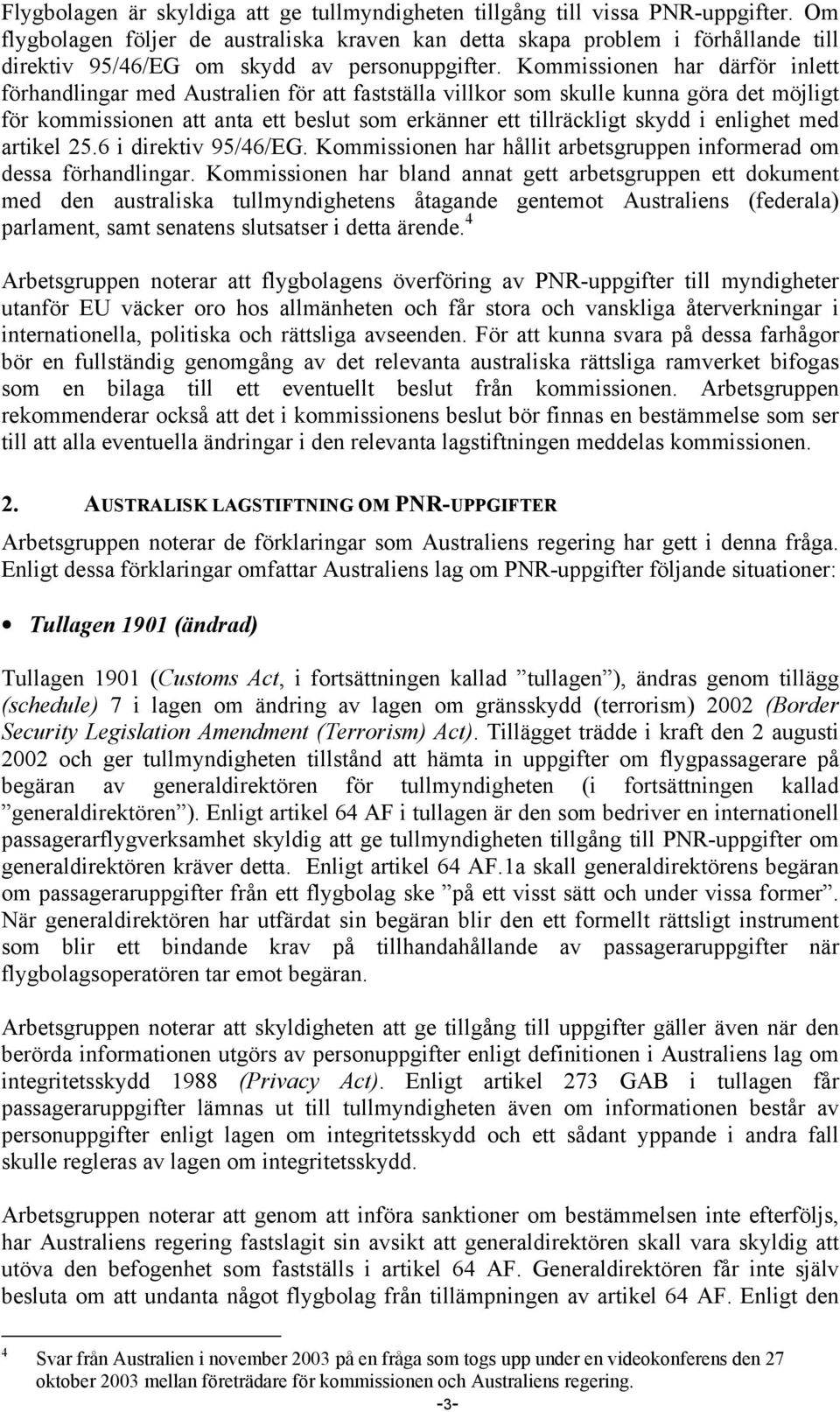 Kommissionen har därför inlett förhandlingar med Australien för att fastställa villkor som skulle kunna göra det möjligt för kommissionen att anta ett beslut som erkänner ett tillräckligt skydd i