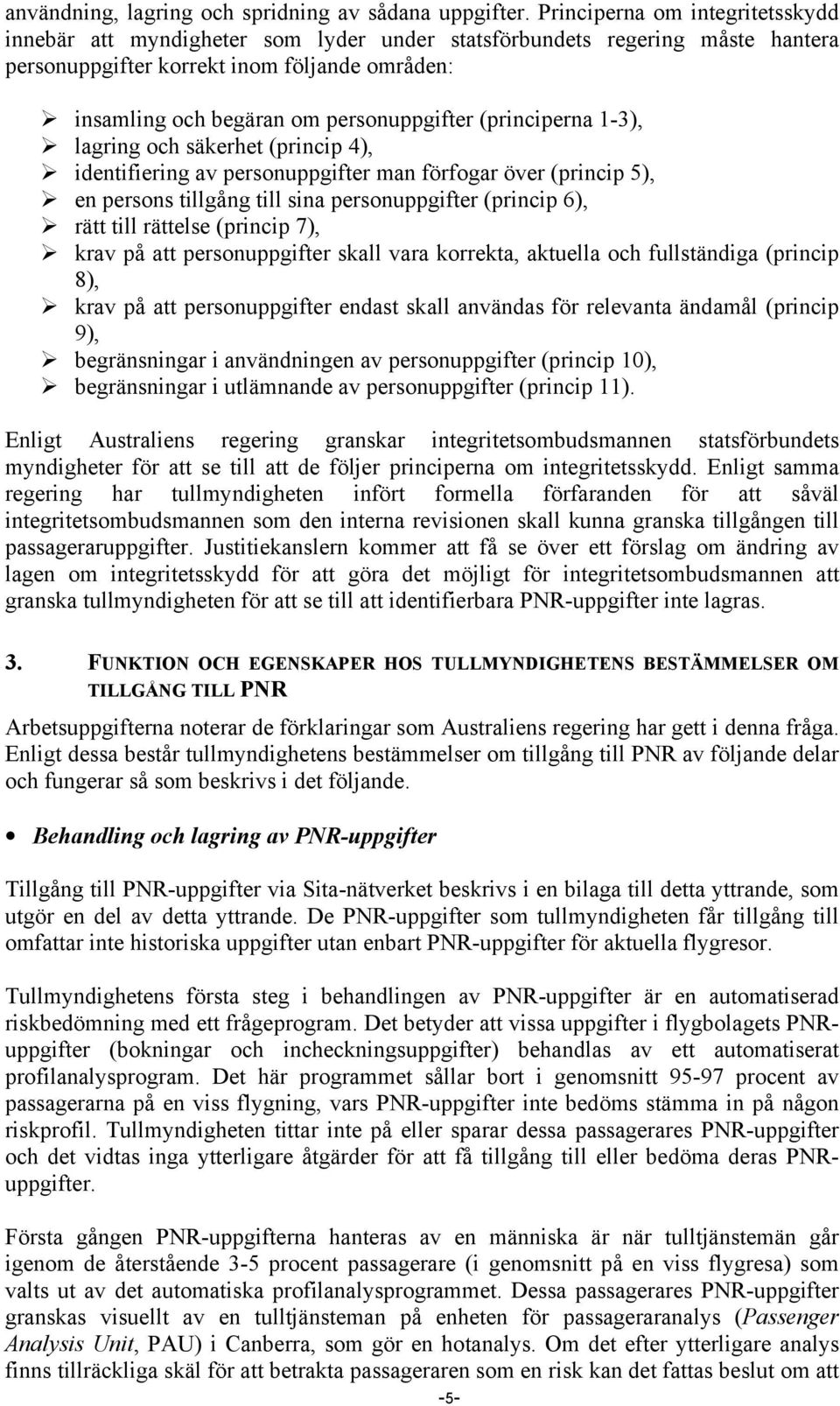 (principerna 1-3), lagring och säkerhet (princip 4), identifiering av personuppgifter man förfogar över (princip 5), en persons tillgång till sina personuppgifter (princip 6), rätt till rättelse