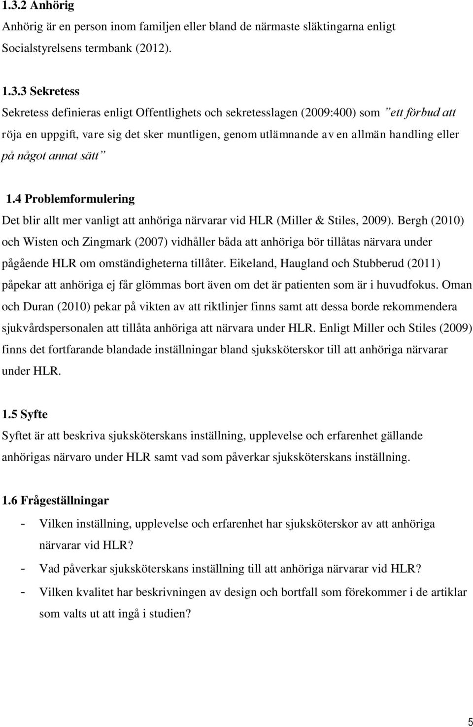 4 Problemformulering Det blir allt mer vanligt att anhöriga närvarar vid HLR (Miller & Stiles, 2009).