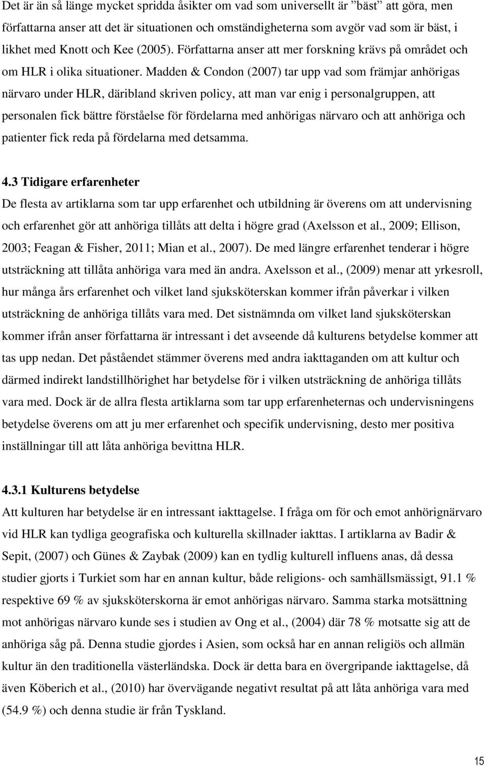 Madden & Condon (2007) tar upp vad som främjar anhörigas närvaro under HLR, däribland skriven policy, att man var enig i personalgruppen, att personalen fick bättre förståelse för fördelarna med