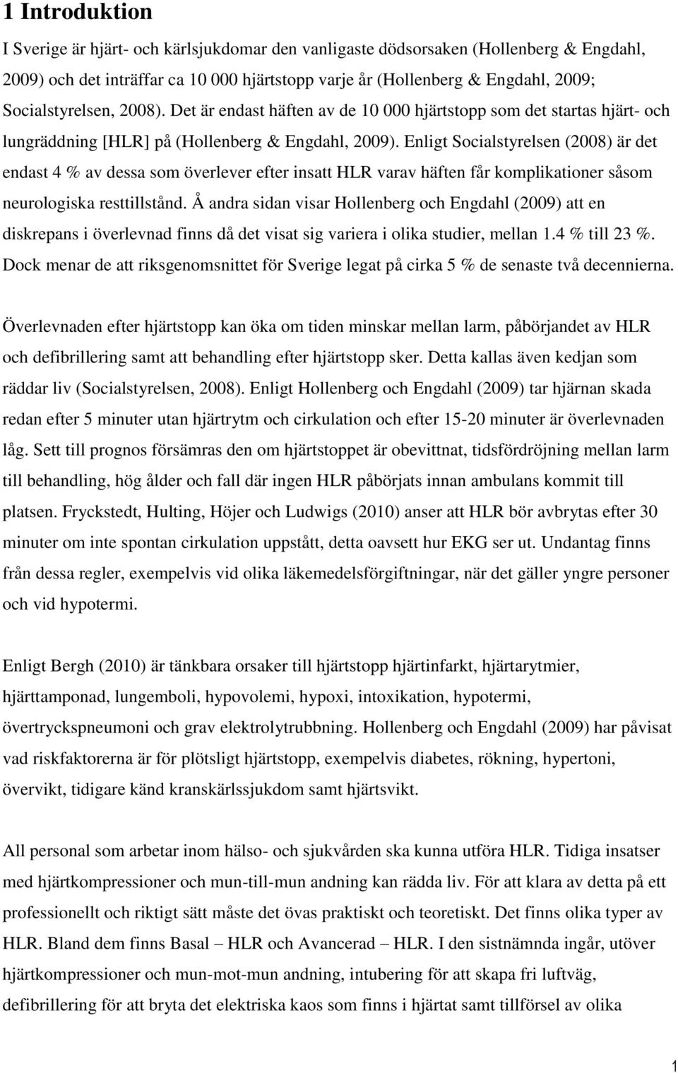 Enligt Socialstyrelsen (2008) är det endast 4 % av dessa som överlever efter insatt HLR varav häften får komplikationer såsom neurologiska resttillstånd.