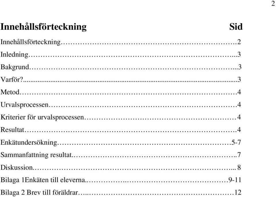 ...3 Metod 4 Urvalsprocessen 4 Kriterier för urvalsprocessen 4 Resultat.