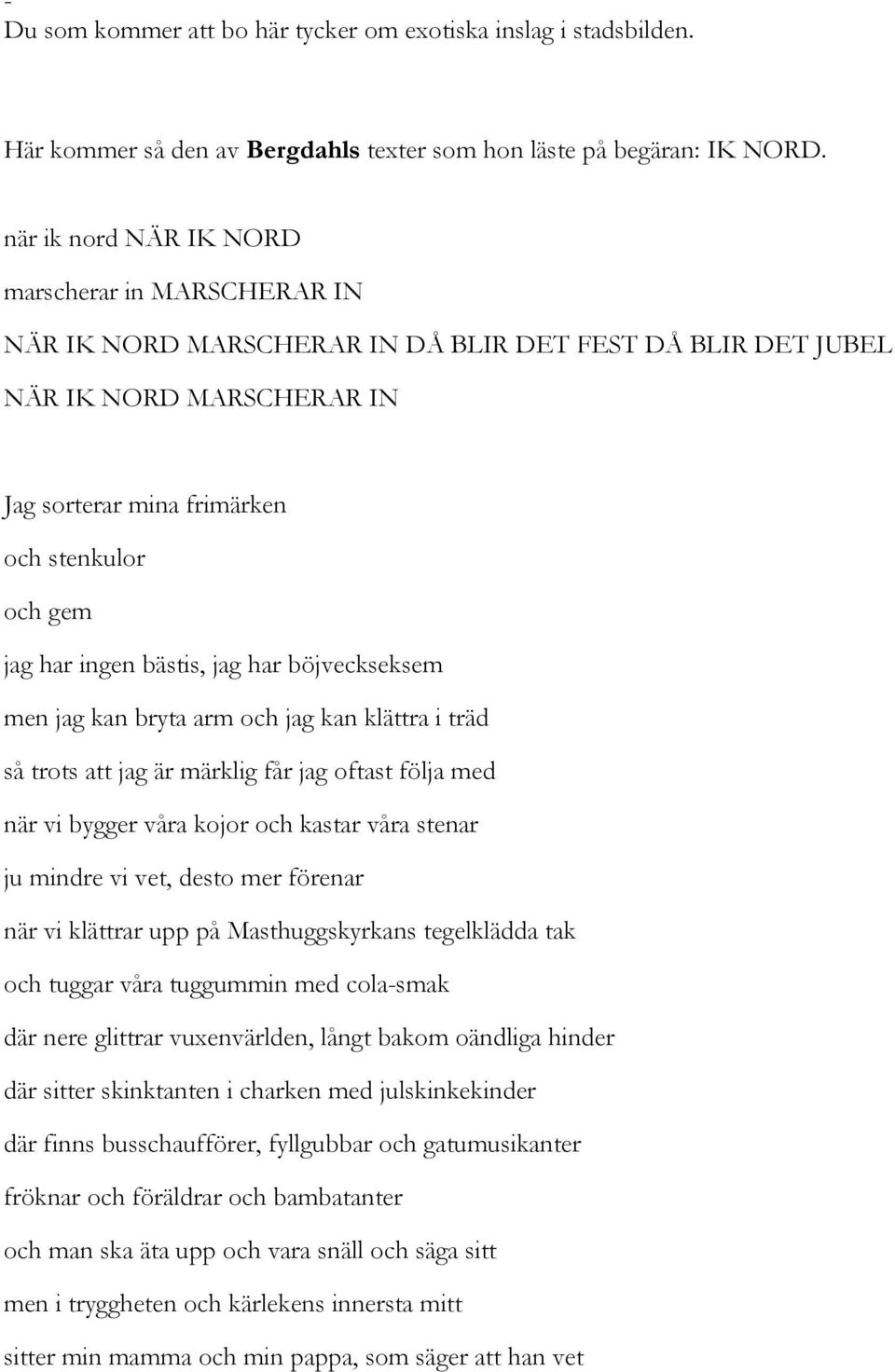 böjveckseksem men jag kan bryta arm och jag kan klättra i träd så trots att jag är märklig får jag oftast följa med när vi bygger våra kojor och kastar våra stenar ju mindre vi vet, desto mer förenar