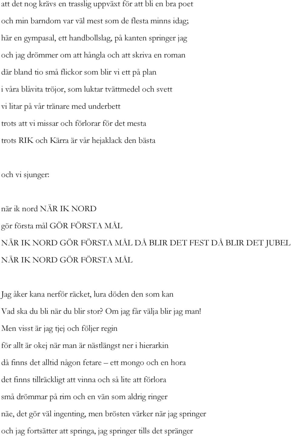 förlorar för det mesta trots RIK och Kärra är vår hejaklack den bästa och vi sjunger: gör första mål GÖR FÖRSTA MÅL NÄR IK NORD GÖR FÖRSTA MÅL DÅ BLIR DET FEST DÅ BLIR DET JUBEL NÄR IK NORD GÖR