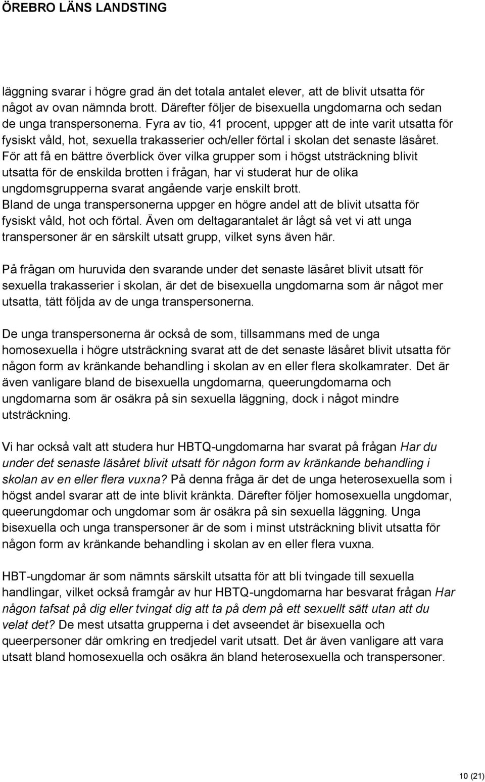 För att få en bättre överblick över vilka grupper som i högst utsträckning blivit utsatta för de enskilda brotten i frågan, har vi studerat hur de olika ungdomsgrupperna at angående varje enskilt