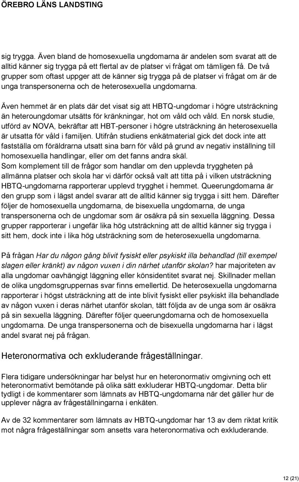 Även hemmet är en plats där det visat sig att HBTQ-ungdomar i högre utsträckning än heteroungdomar utsätts för kränkningar, hot om våld och våld.