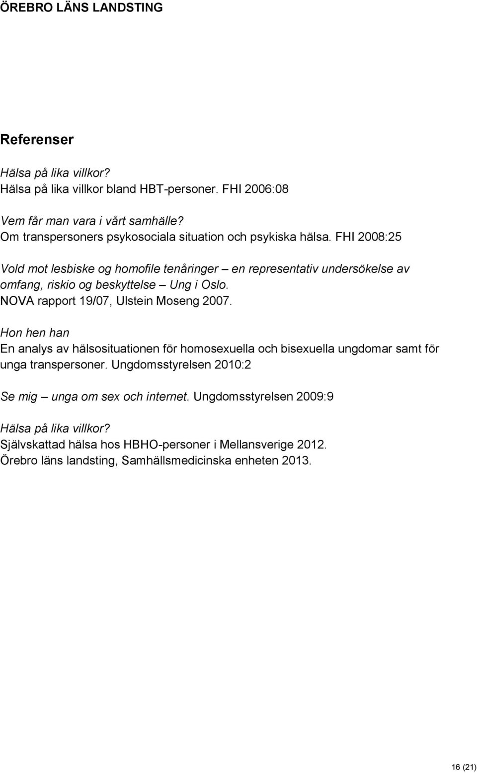 FHI 2008:25 Vold mot lesbiske og homofile tenåringer en representativ undersökelse av omfang, riskio og beskyttelse Ung i Oslo. NOVA rapport 19/07, Ulstein Moseng 2007.