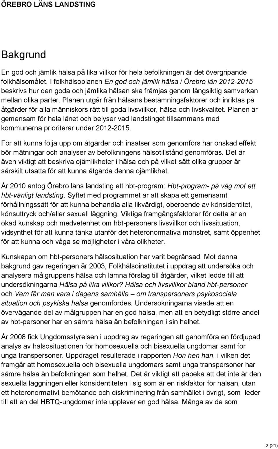 Planen utgår från hälsans bestämningsfaktorer och inriktas på åtgärder för alla människors rätt till goda livsvillkor, hälsa och livskvalitet.