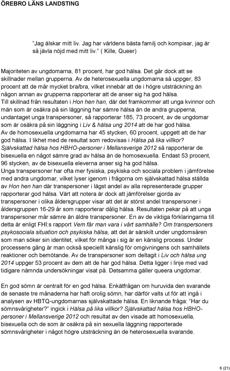 Av de heterosexuella ungdomarna så uppger, 83 procent att de mår mycket bra/bra, vilket innebär att de i högre utsträckning än någon annan av grupperna rapporterar att de anser sig ha god hälsa.