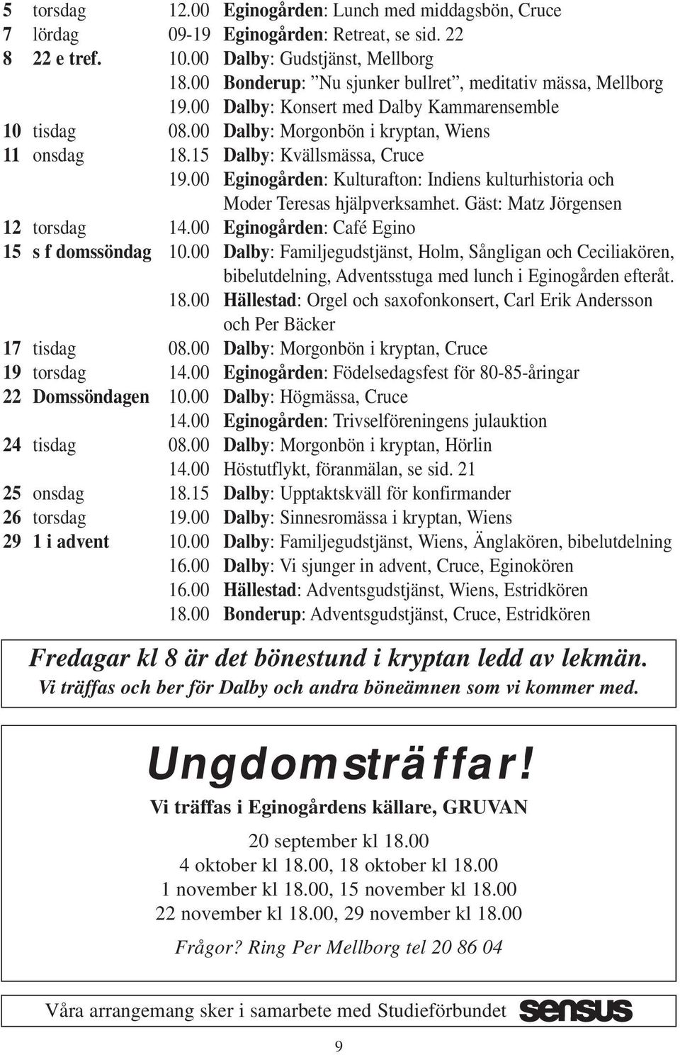 00 Eginogården: Kulturafton: Indiens kulturhistoria och Moder Teresas hjälpverksamhet. Gäst: Matz Jörgensen 12 torsdag 14.00 Eginogården: Café Egino 15 s f domssöndag 10.