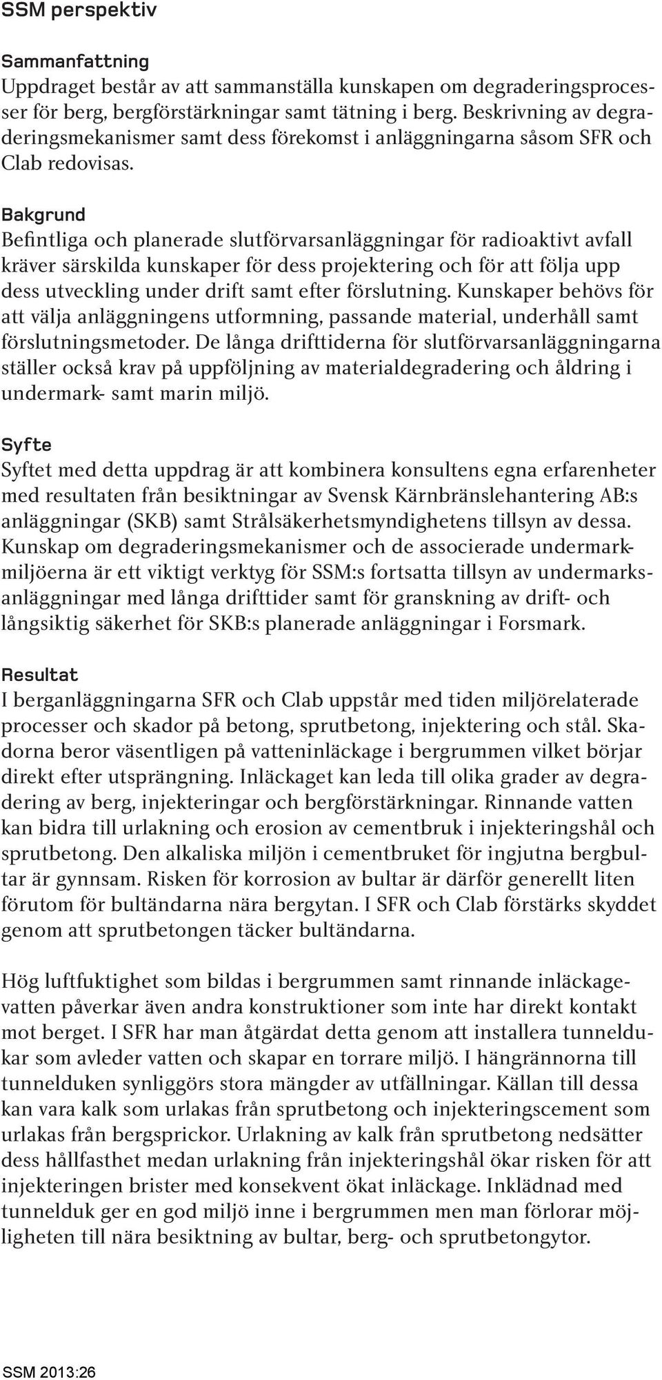 Bakgrund Befintliga och planerade slutförvarsanläggningar för radioaktivt avfall kräver särskilda kunskaper för dess projektering och för att följa upp dess utveckling under drift samt efter