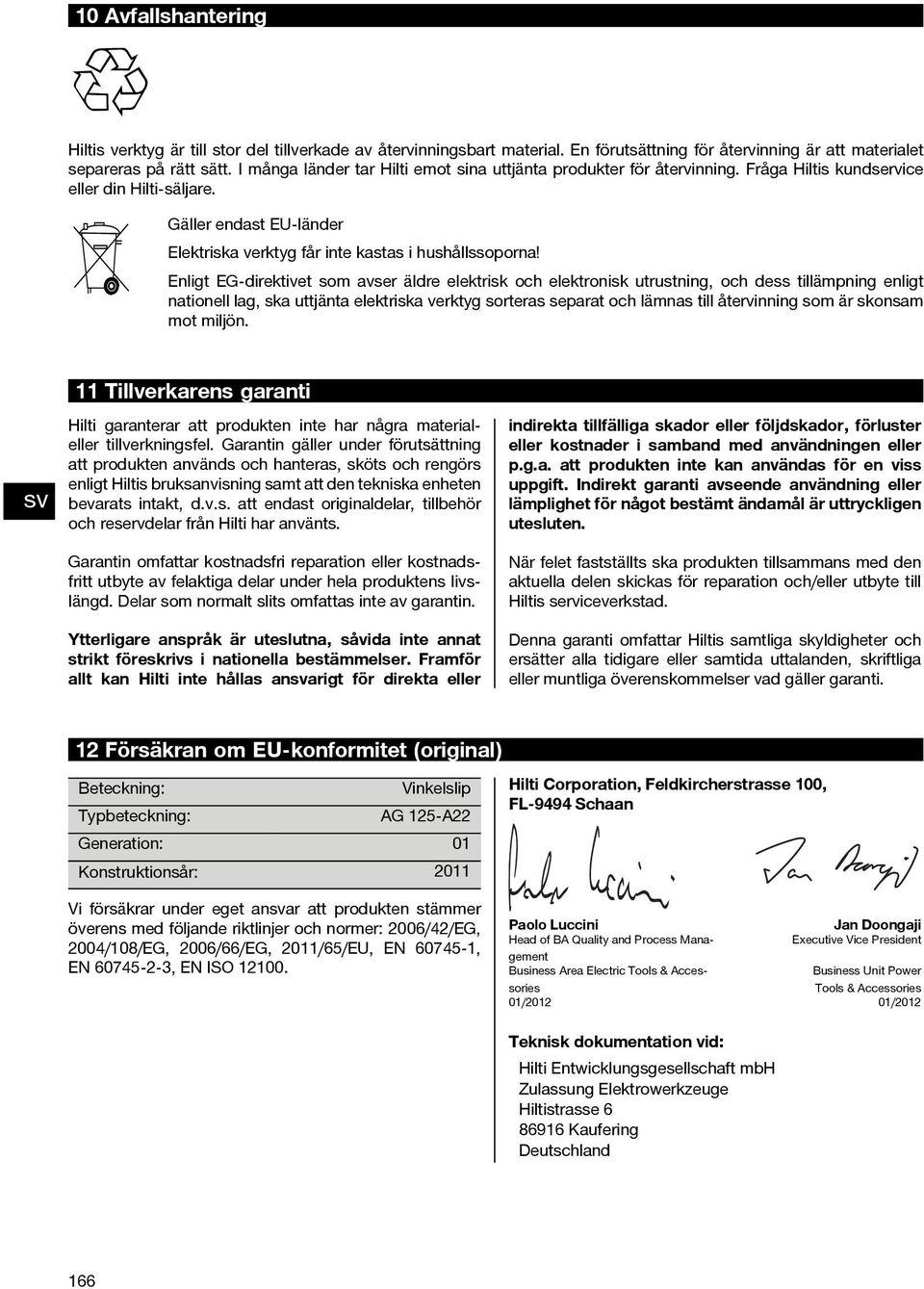 Enligt EG-direktivet som avser äldre elektrisk och elektronisk utrustning, och dess tillämpning enligt nationell lag, ska uttjänta elektriska verktyg sorteras separat och lämnas till återvinning som