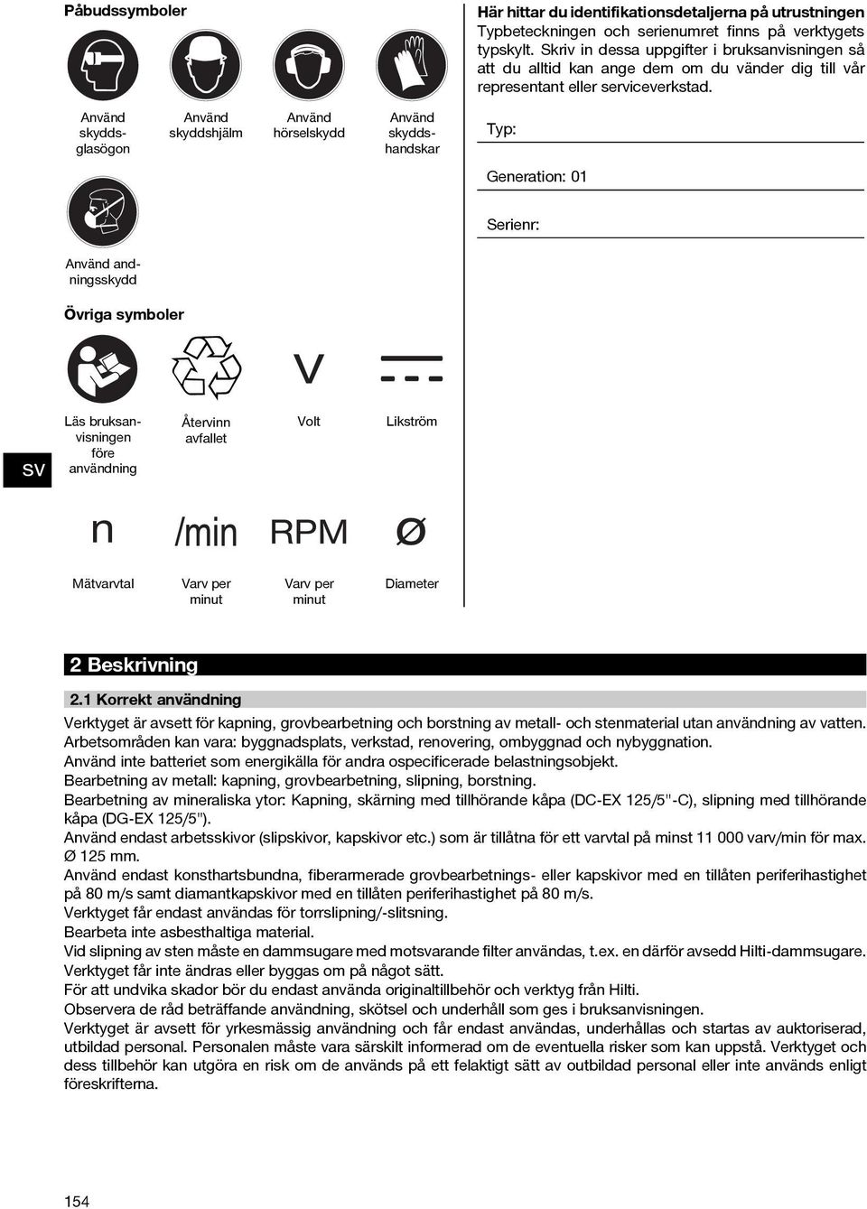 Använd hörselskydd Använd skyddshandskar Typ: Generation: 0 Serienr: Använd andningsskydd Övriga symboler Läs bruksanvisningen före användning Återvinn avfallet Volt Likström Mätvarvtal Varv per