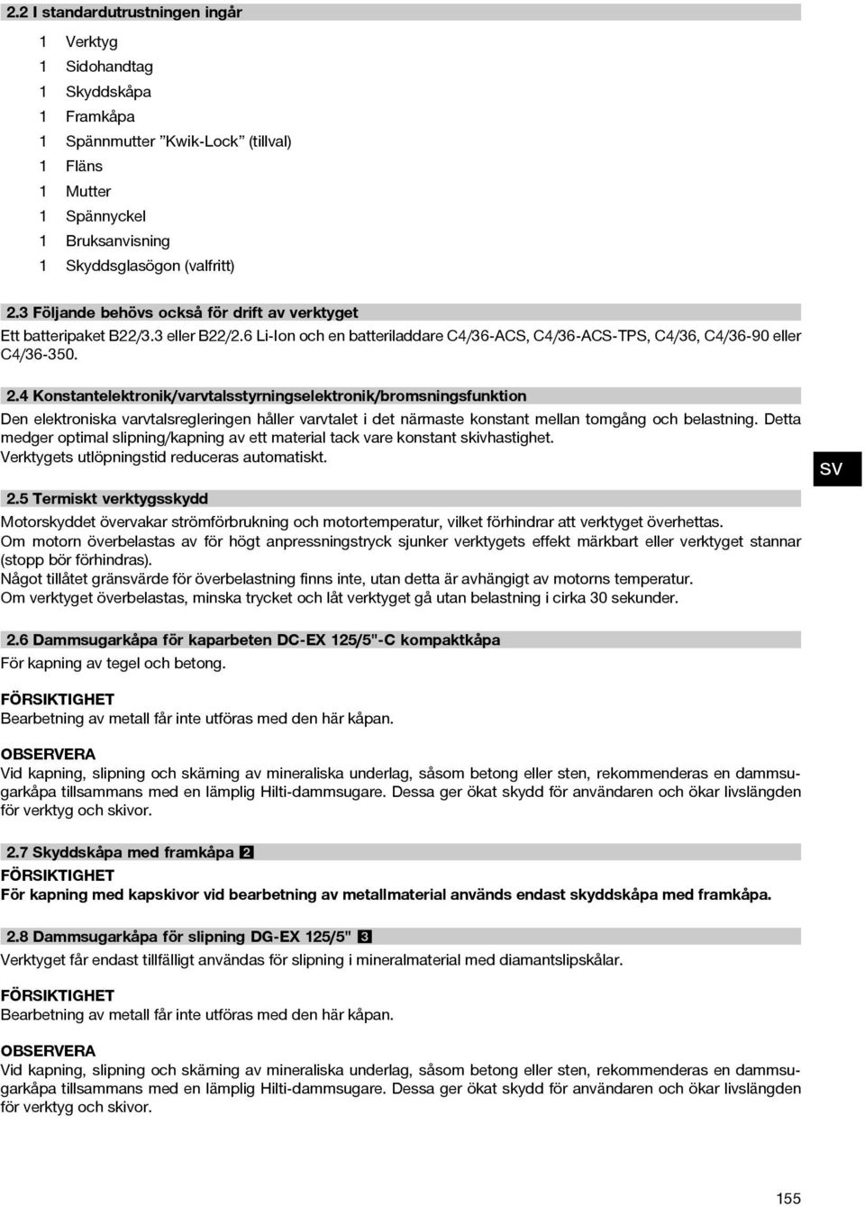 4 Konstantelektronik/varvtalsstyrningselektronik/bromsningsfunktion Den elektroniska varvtalsregleringen håller varvtalet i det närmaste konstant mellan tomgång och belastning.