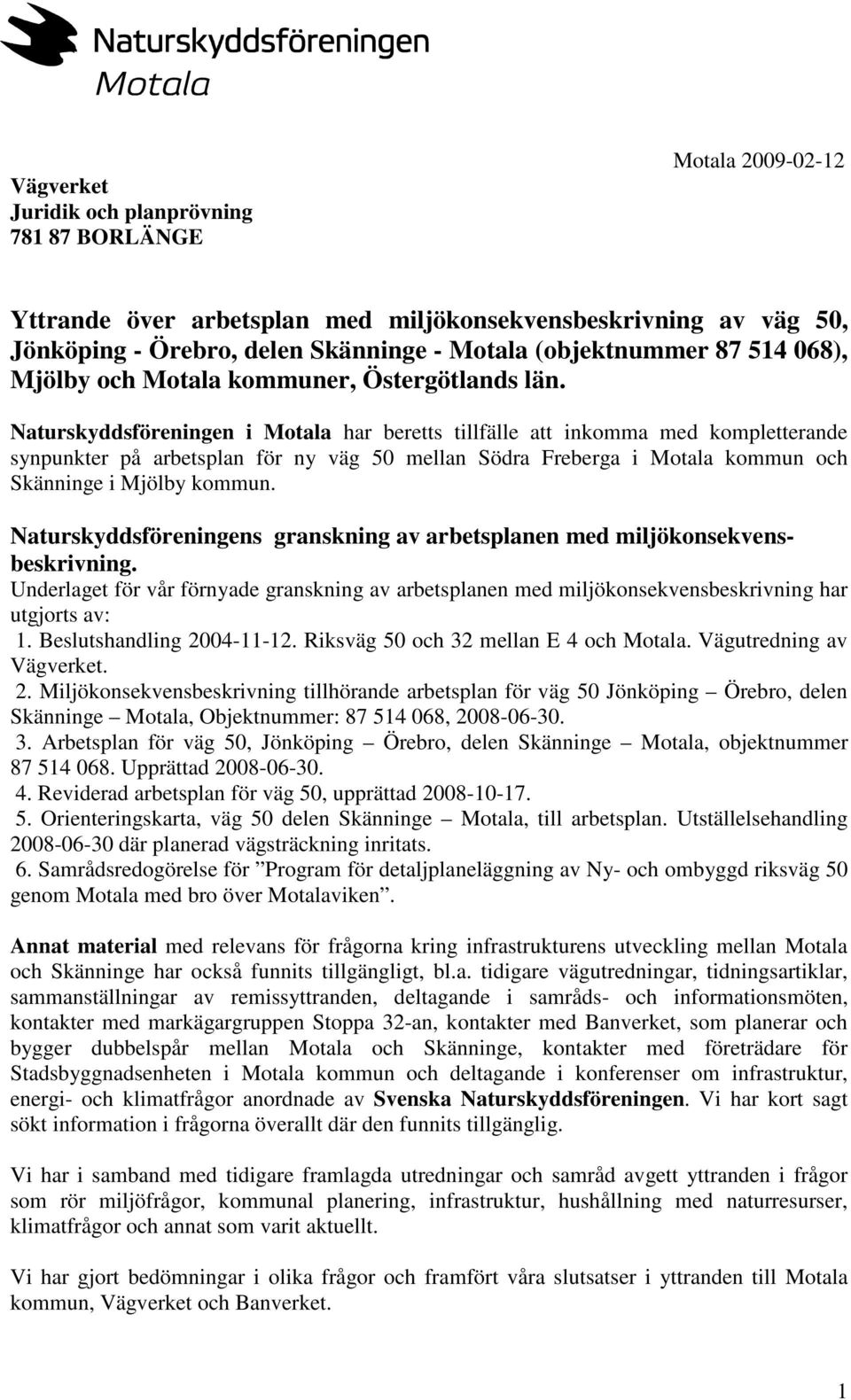 Naturskyddsföreningen i Motala har beretts tillfälle att inkomma med kompletterande synpunkter på arbetsplan för ny väg 50 mellan Södra Freberga i Motala kommun och Skänninge i Mjölby kommun.