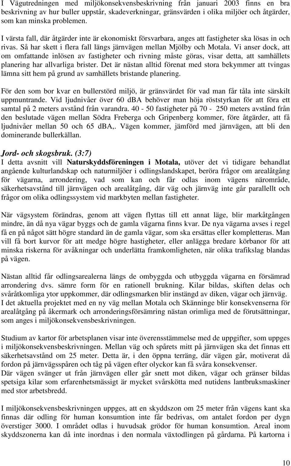 Vi anser dock, att om omfattande inlösen av fastigheter och rivning måste göras, visar detta, att samhällets planering har allvarliga brister.