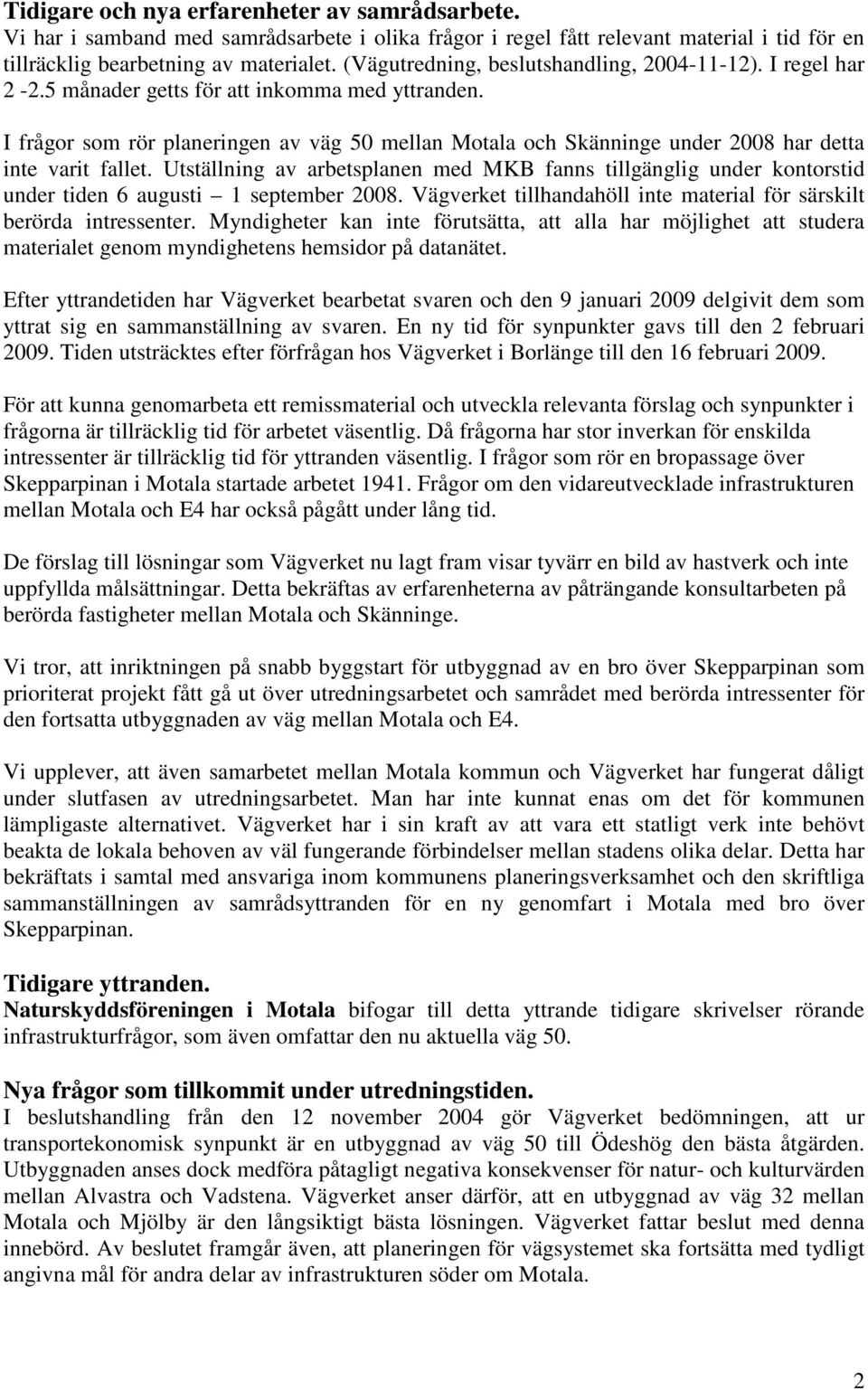 I frågor som rör planeringen av väg 50 mellan Motala och Skänninge under 2008 har detta inte varit fallet.