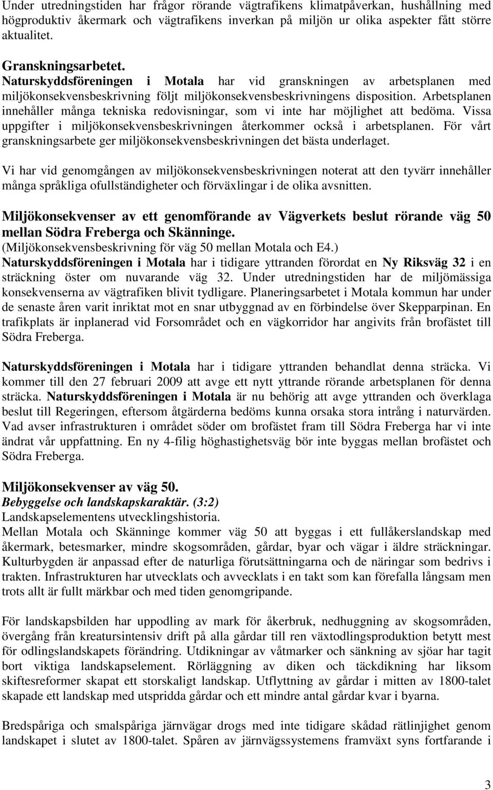 Arbetsplanen innehåller många tekniska redovisningar, som vi inte har möjlighet att bedöma. Vissa uppgifter i miljökonsekvensbeskrivningen återkommer också i arbetsplanen.
